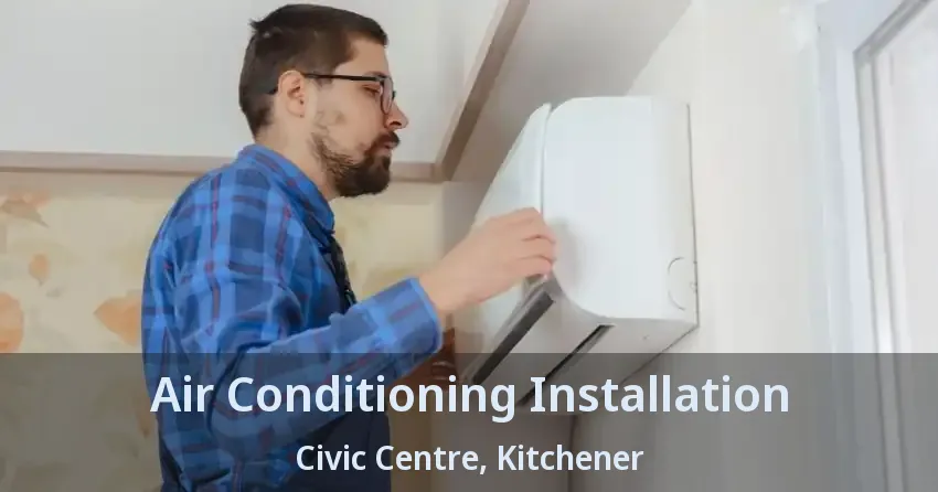 Air Conditioning Installation Civic Centre, Kitchener - ON