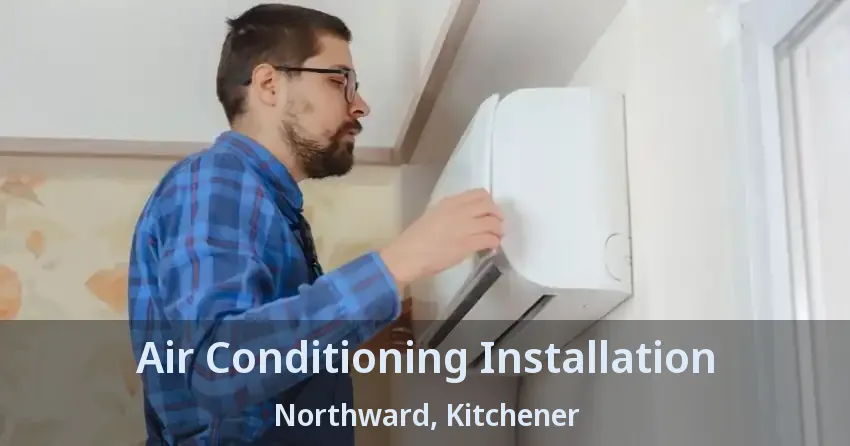 Air Conditioning Installation Northward, Kitchener - ON