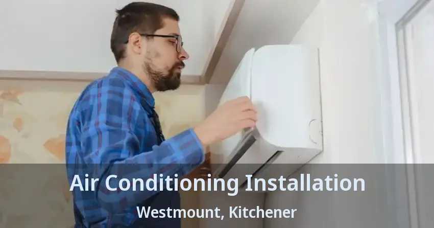 Air Conditioning Installation Westmount, Kitchener - ON