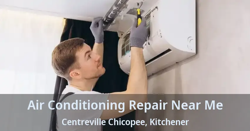 Air Conditioning Repair Near Me Centreville Chicopee, Kitchener - ON