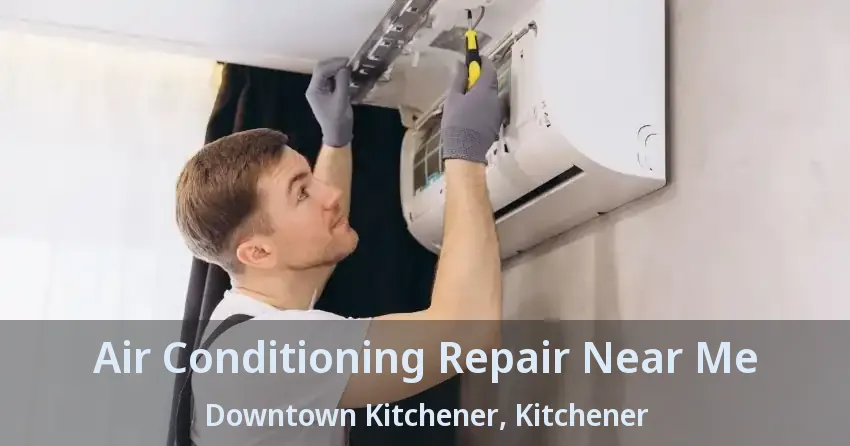 Air Conditioning Repair Near Me Downtown Kitchener, Kitchener - ON