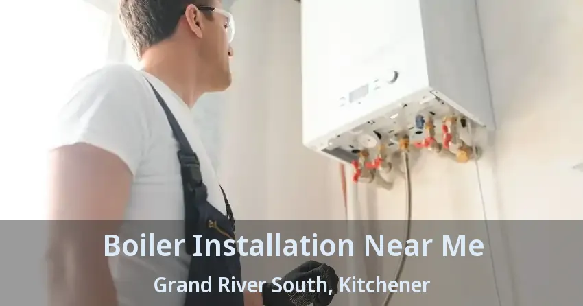 Boiler Installation Near Me Grand River South, Kitchener - ON