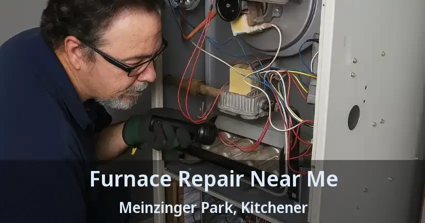Furnace Repair Near Me Meinzinger Park, Kitchener - ON