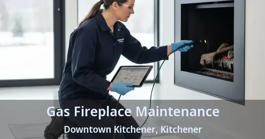 Gas Fireplace Maintenance Downtown Kitchener, Kitchener - ON