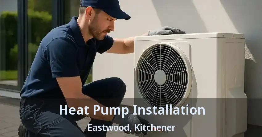 Heat Pump Installation Eastwood, Kitchener - ON