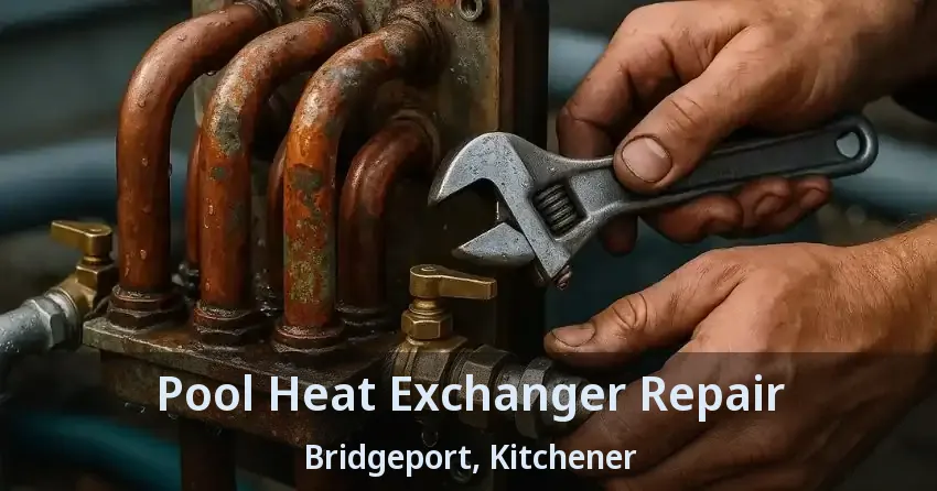 Pool Heat Exchanger Repair Bridgeport, Kitchener - ON