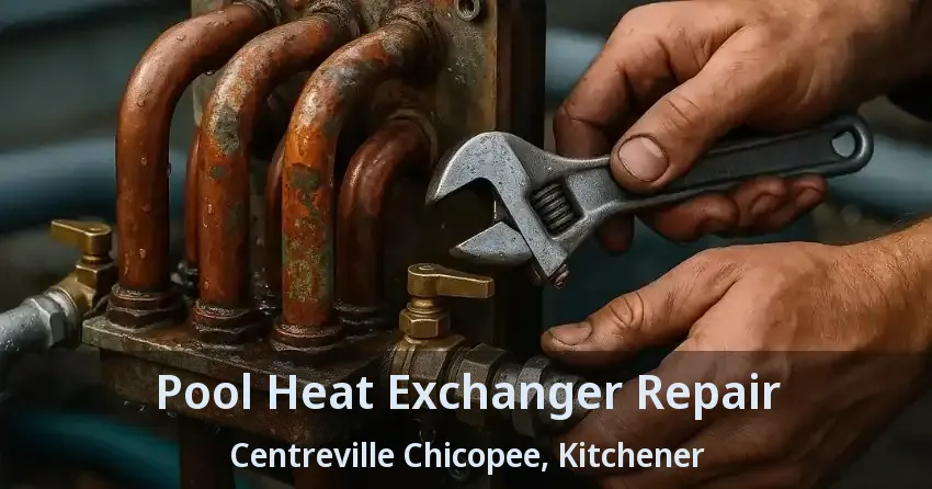Pool Heat Exchanger Repair Centreville Chicopee, Kitchener - ON
