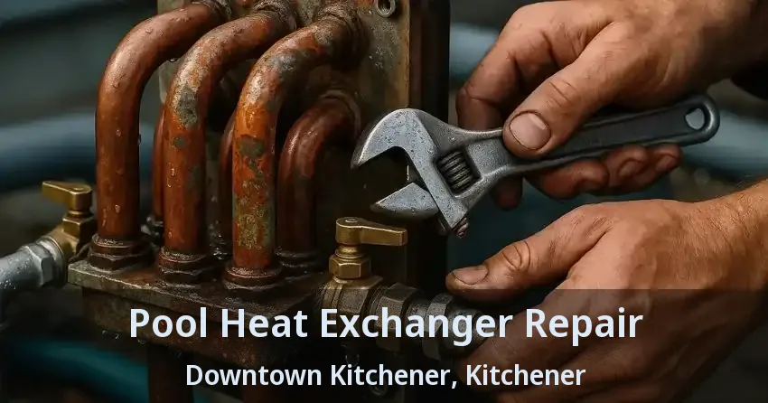 Pool Heat Exchanger Repair Downtown Kitchener, Kitchener - ON