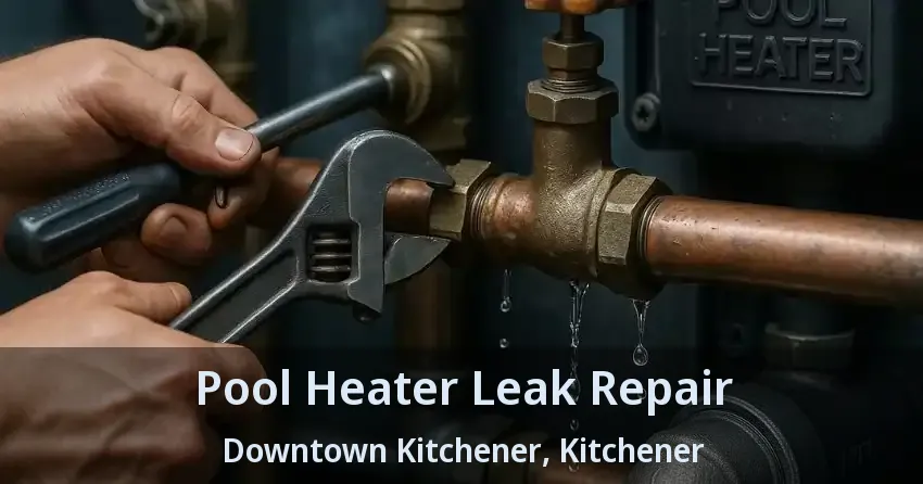 Pool Heater Leak Repair Downtown Kitchener, Kitchener - ON