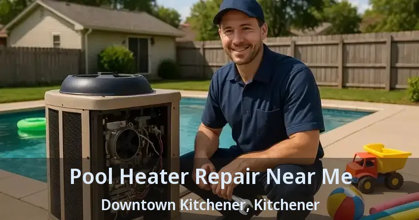 Pool Heater Repair Near Me Downtown Kitchener, Kitchener - ON