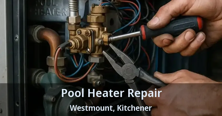 Pool Heater Repair Westmount, Kitchener - ON